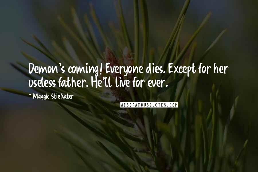 Maggie Stiefvater Quotes: Demon's coming! Everyone dies. Except for her useless father. He'll live for ever.