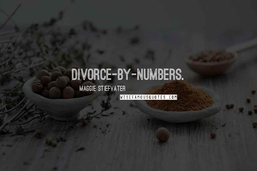 Maggie Stiefvater Quotes: Divorce-by-numbers.