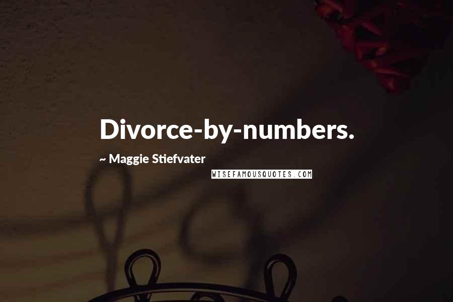 Maggie Stiefvater Quotes: Divorce-by-numbers.