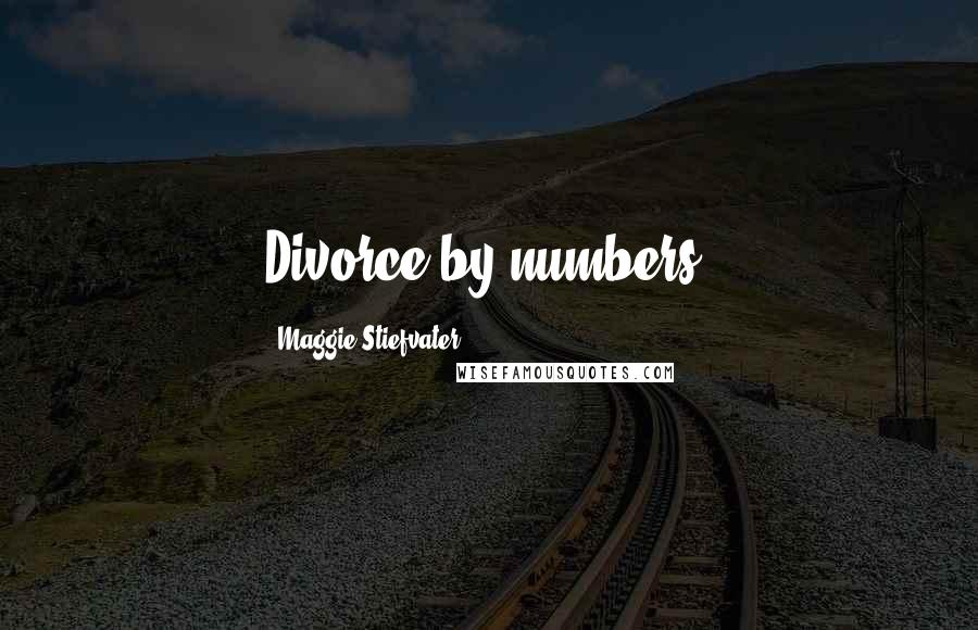 Maggie Stiefvater Quotes: Divorce-by-numbers.