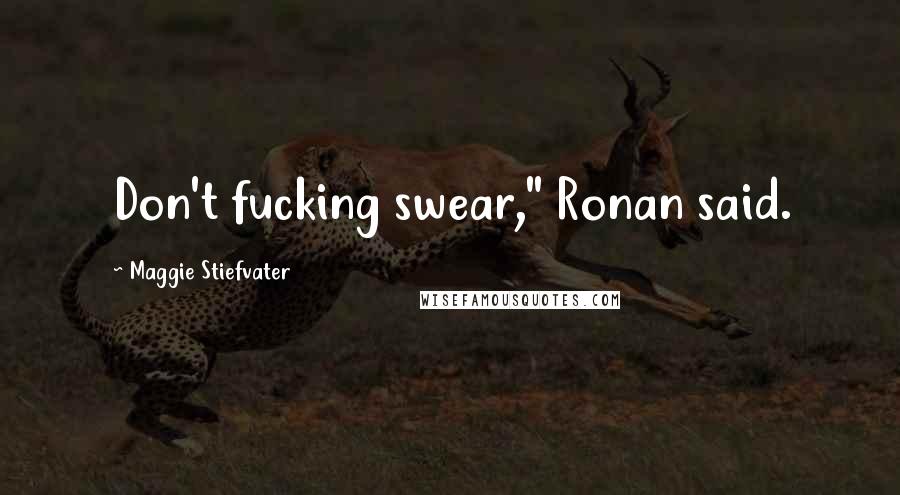 Maggie Stiefvater Quotes: Don't fucking swear," Ronan said.
