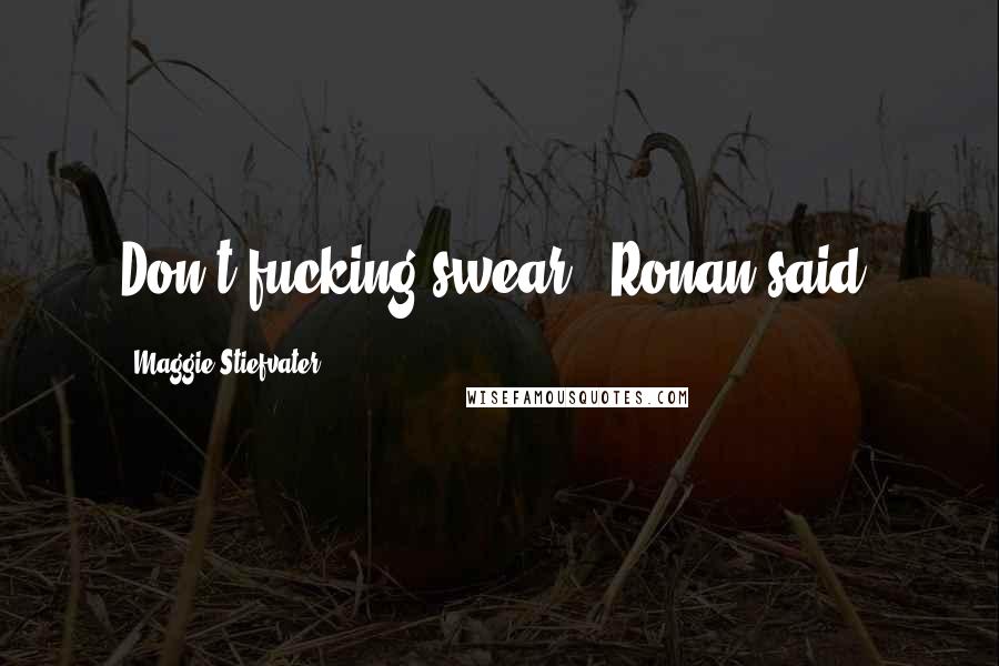 Maggie Stiefvater Quotes: Don't fucking swear," Ronan said.