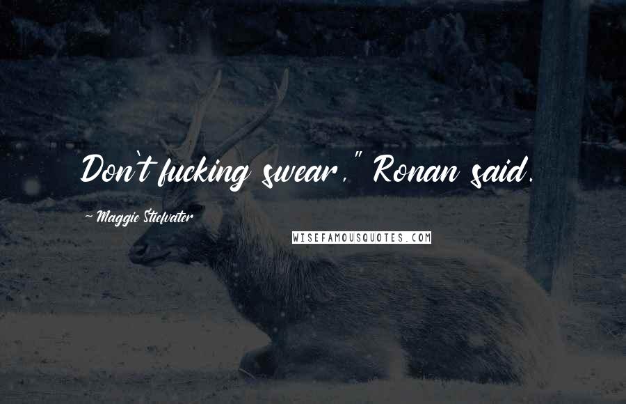 Maggie Stiefvater Quotes: Don't fucking swear," Ronan said.