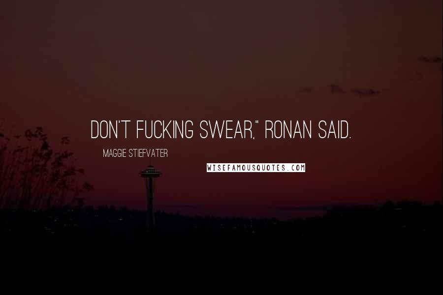 Maggie Stiefvater Quotes: Don't fucking swear," Ronan said.