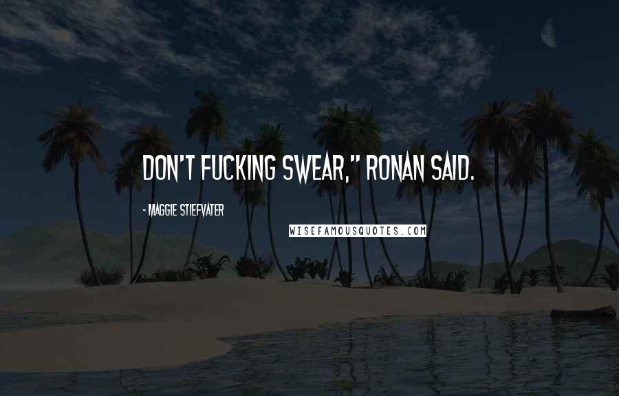 Maggie Stiefvater Quotes: Don't fucking swear," Ronan said.