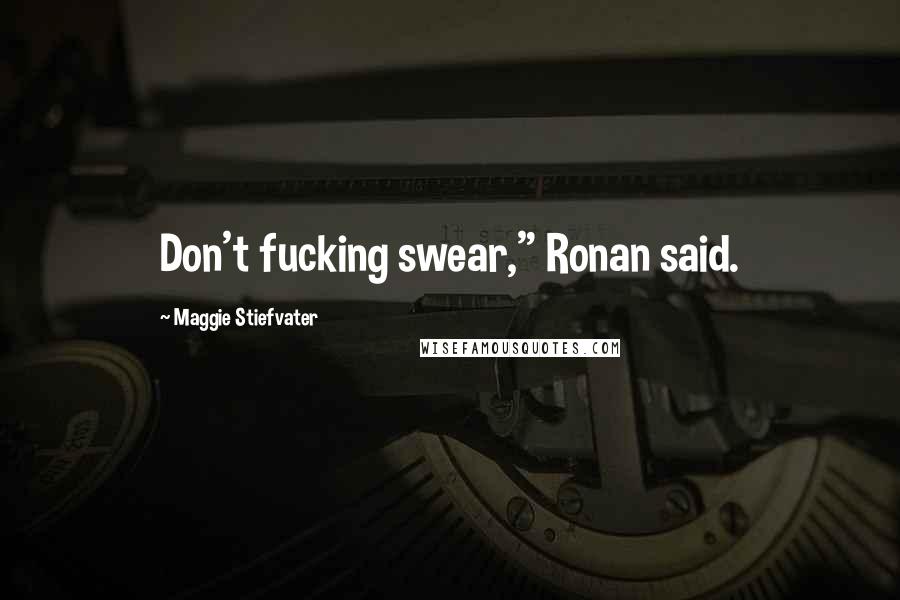 Maggie Stiefvater Quotes: Don't fucking swear," Ronan said.