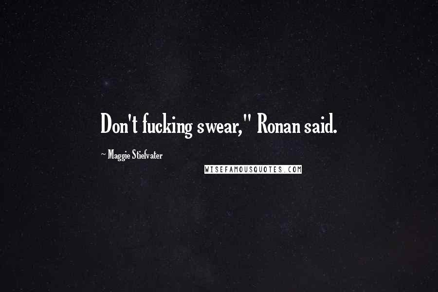 Maggie Stiefvater Quotes: Don't fucking swear," Ronan said.