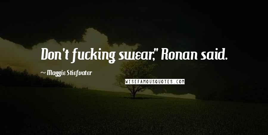 Maggie Stiefvater Quotes: Don't fucking swear," Ronan said.