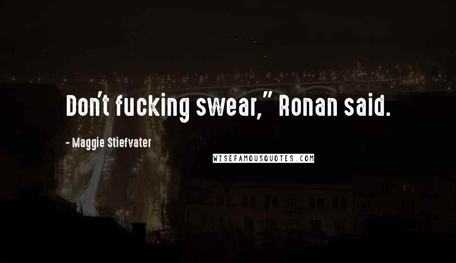 Maggie Stiefvater Quotes: Don't fucking swear," Ronan said.