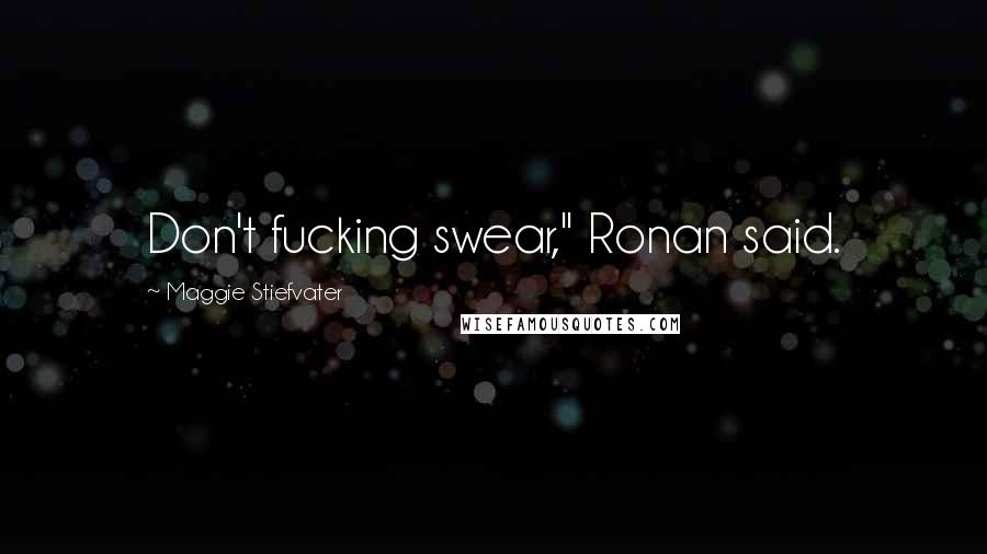 Maggie Stiefvater Quotes: Don't fucking swear," Ronan said.