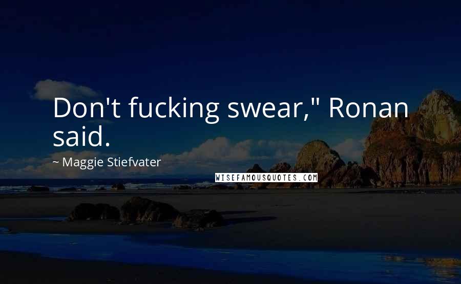 Maggie Stiefvater Quotes: Don't fucking swear," Ronan said.