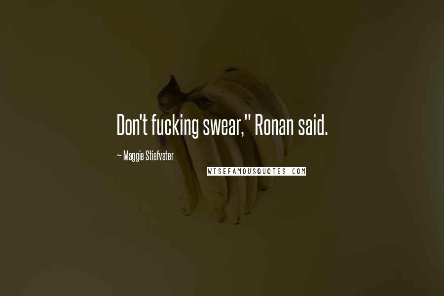 Maggie Stiefvater Quotes: Don't fucking swear," Ronan said.