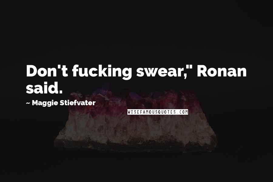 Maggie Stiefvater Quotes: Don't fucking swear," Ronan said.