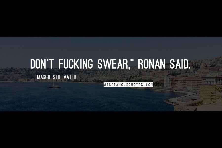 Maggie Stiefvater Quotes: Don't fucking swear," Ronan said.