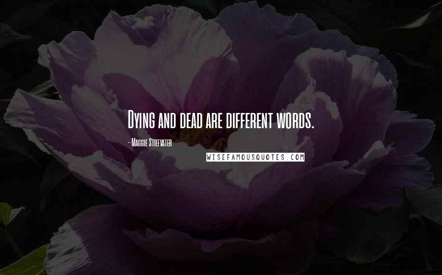 Maggie Stiefvater Quotes: Dying and dead are different words.