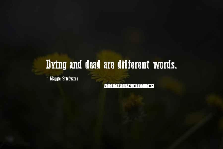 Maggie Stiefvater Quotes: Dying and dead are different words.