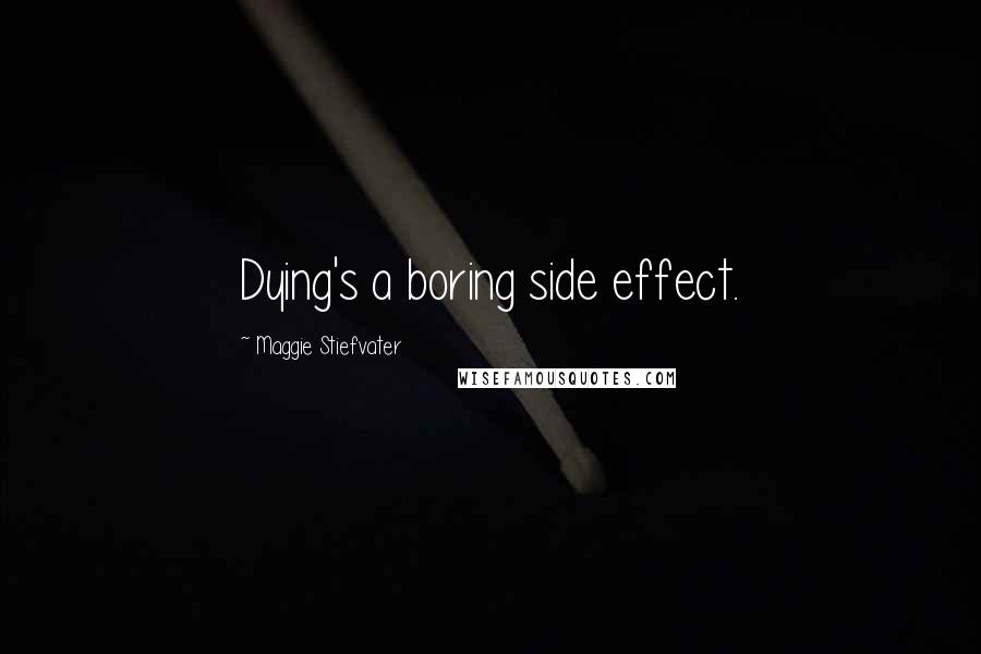 Maggie Stiefvater Quotes: Dying's a boring side effect.