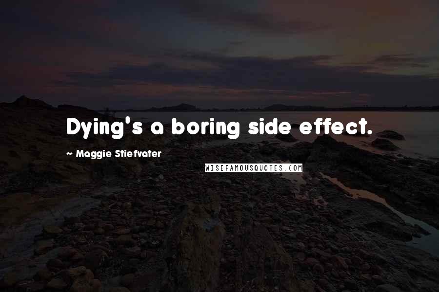 Maggie Stiefvater Quotes: Dying's a boring side effect.