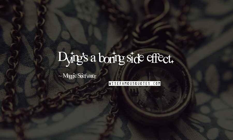 Maggie Stiefvater Quotes: Dying's a boring side effect.