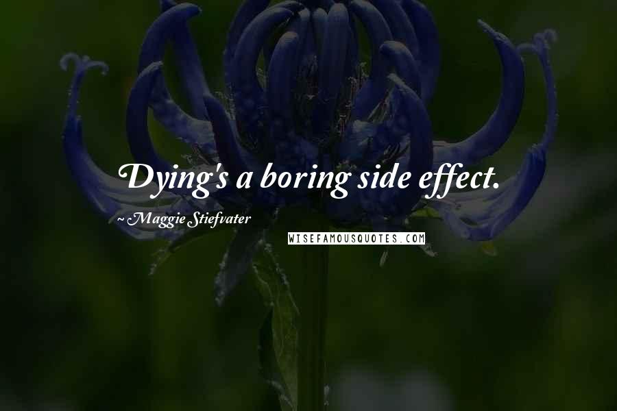 Maggie Stiefvater Quotes: Dying's a boring side effect.
