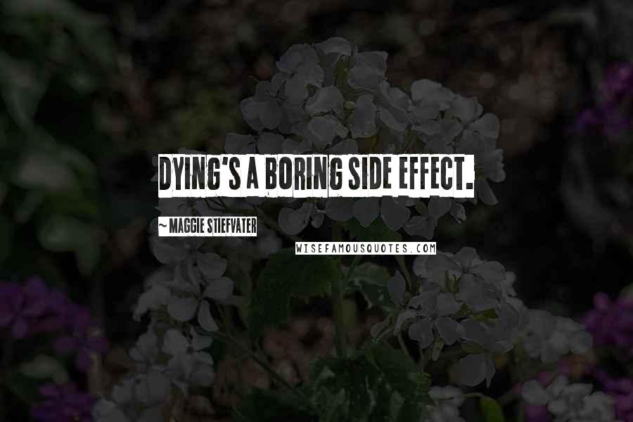 Maggie Stiefvater Quotes: Dying's a boring side effect.
