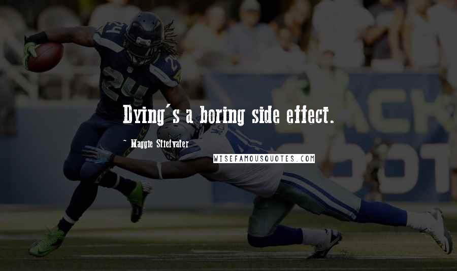 Maggie Stiefvater Quotes: Dying's a boring side effect.