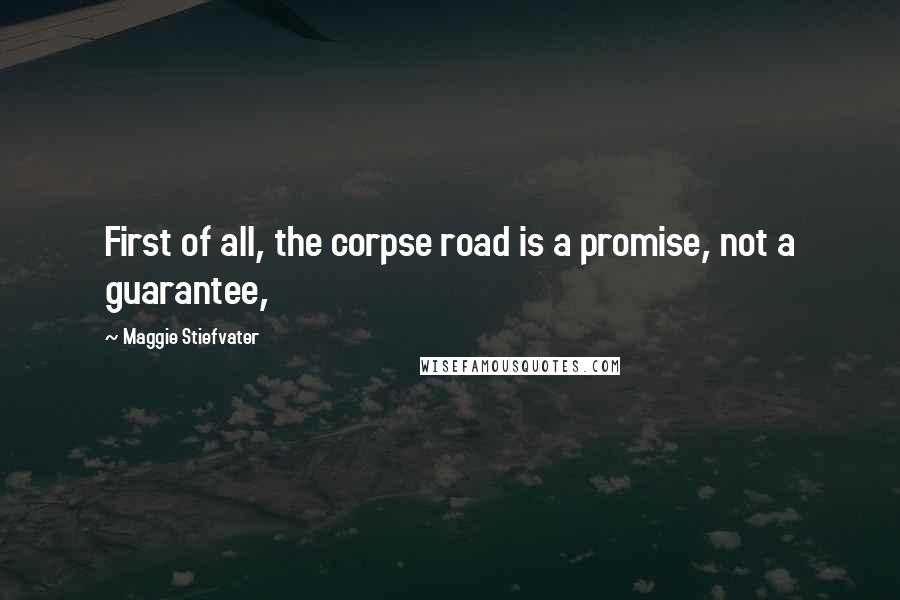 Maggie Stiefvater Quotes: First of all, the corpse road is a promise, not a guarantee,