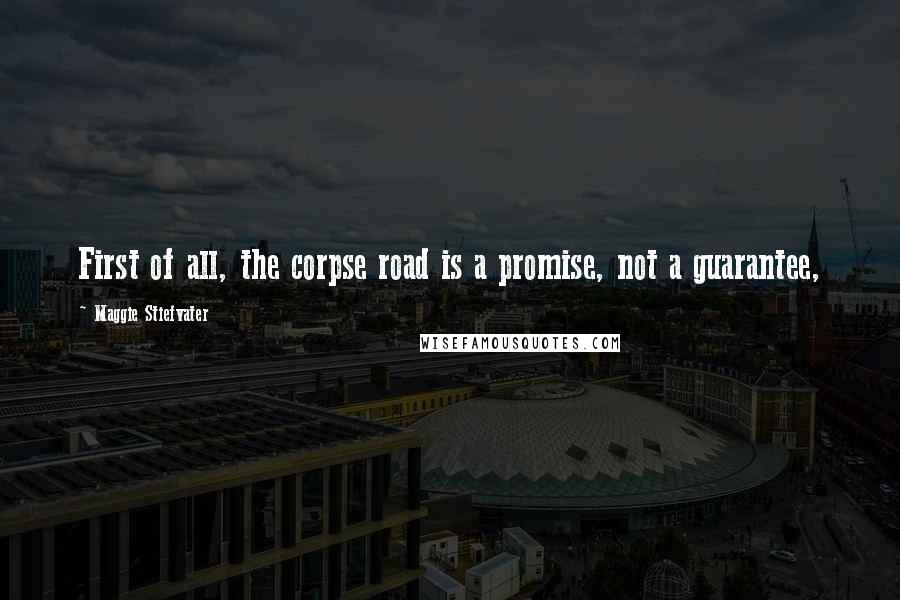 Maggie Stiefvater Quotes: First of all, the corpse road is a promise, not a guarantee,