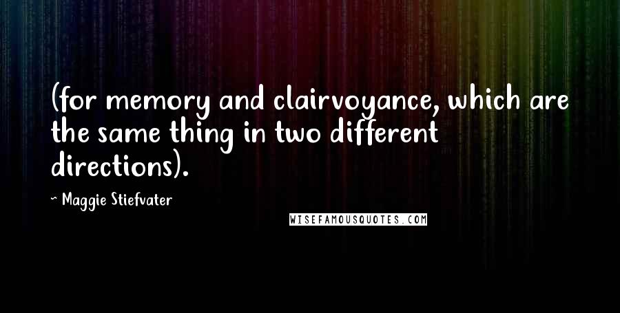 Maggie Stiefvater Quotes: (for memory and clairvoyance, which are the same thing in two different directions).
