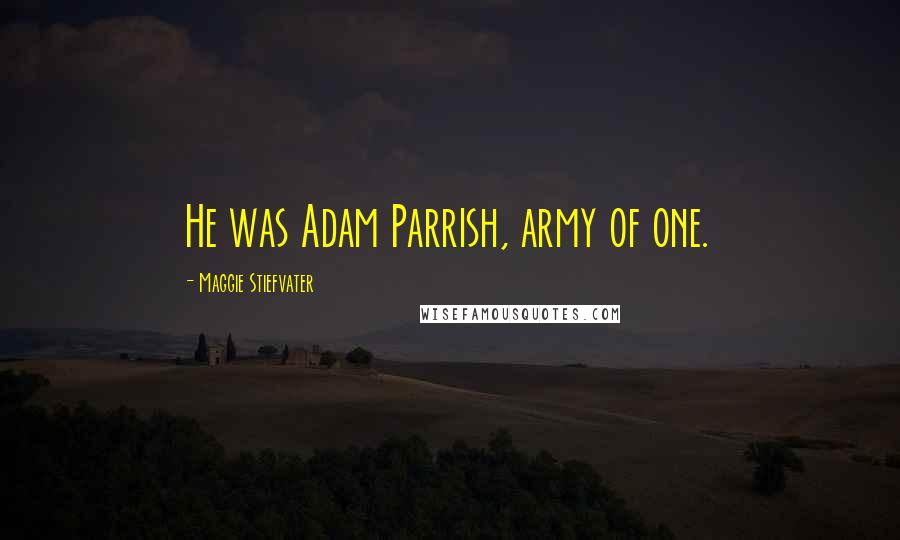 Maggie Stiefvater Quotes: He was Adam Parrish, army of one.