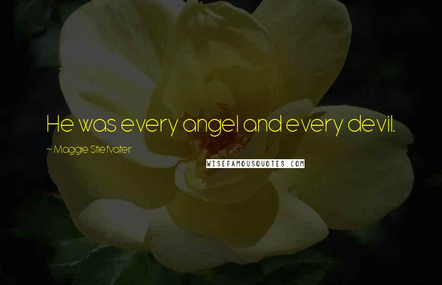 Maggie Stiefvater Quotes: He was every angel and every devil.