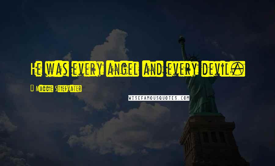 Maggie Stiefvater Quotes: He was every angel and every devil.