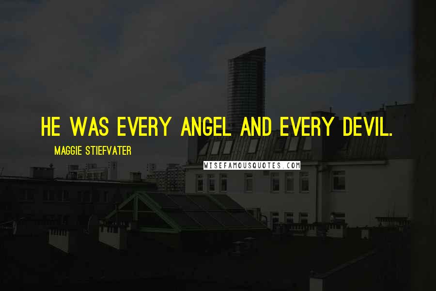 Maggie Stiefvater Quotes: He was every angel and every devil.