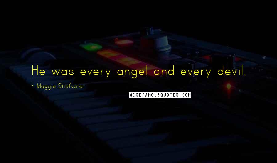 Maggie Stiefvater Quotes: He was every angel and every devil.