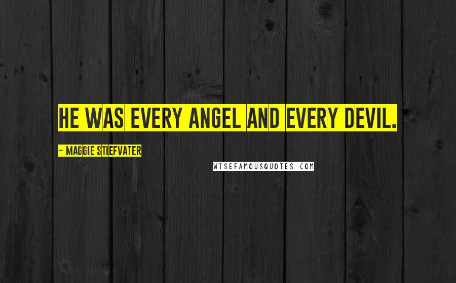 Maggie Stiefvater Quotes: He was every angel and every devil.