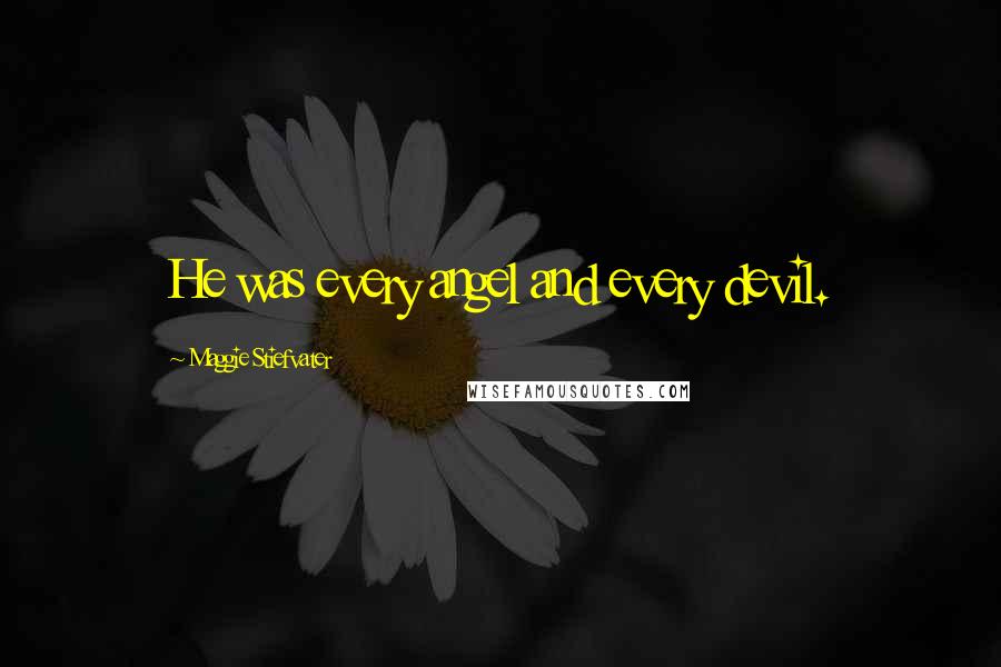 Maggie Stiefvater Quotes: He was every angel and every devil.