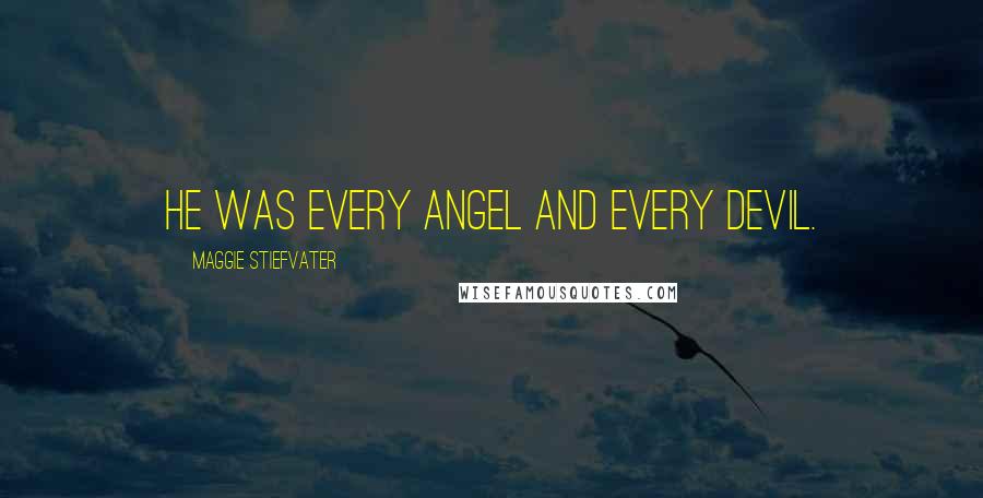 Maggie Stiefvater Quotes: He was every angel and every devil.