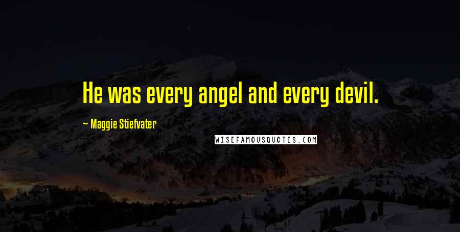 Maggie Stiefvater Quotes: He was every angel and every devil.