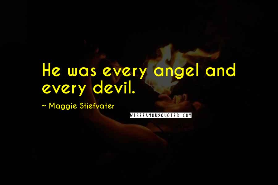 Maggie Stiefvater Quotes: He was every angel and every devil.