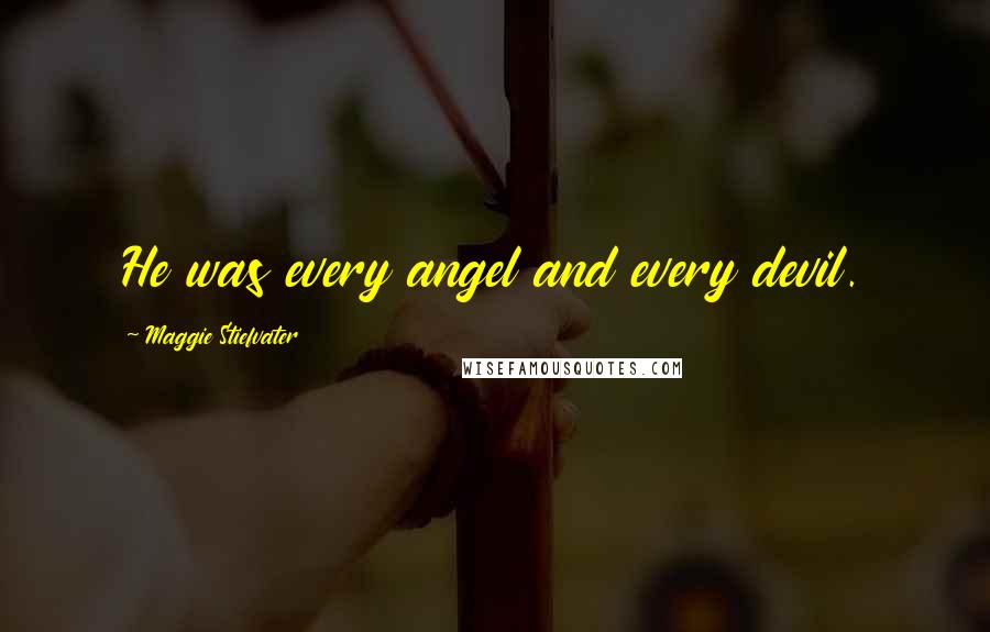 Maggie Stiefvater Quotes: He was every angel and every devil.