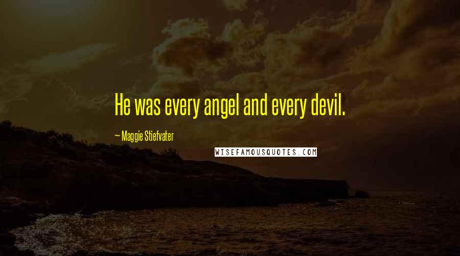 Maggie Stiefvater Quotes: He was every angel and every devil.