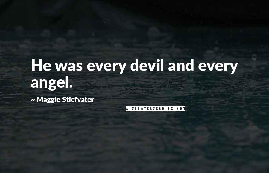 Maggie Stiefvater Quotes: He was every devil and every angel.