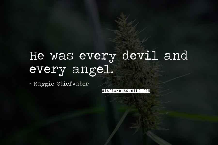 Maggie Stiefvater Quotes: He was every devil and every angel.