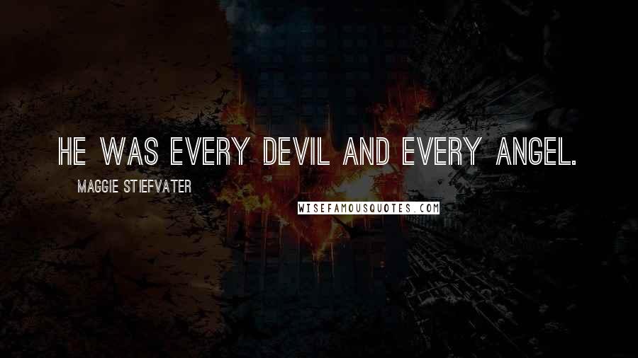 Maggie Stiefvater Quotes: He was every devil and every angel.