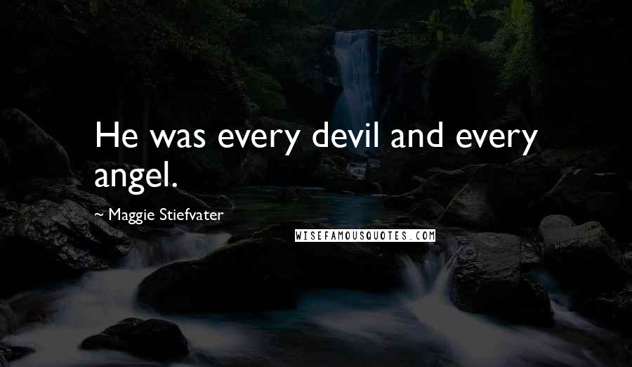 Maggie Stiefvater Quotes: He was every devil and every angel.