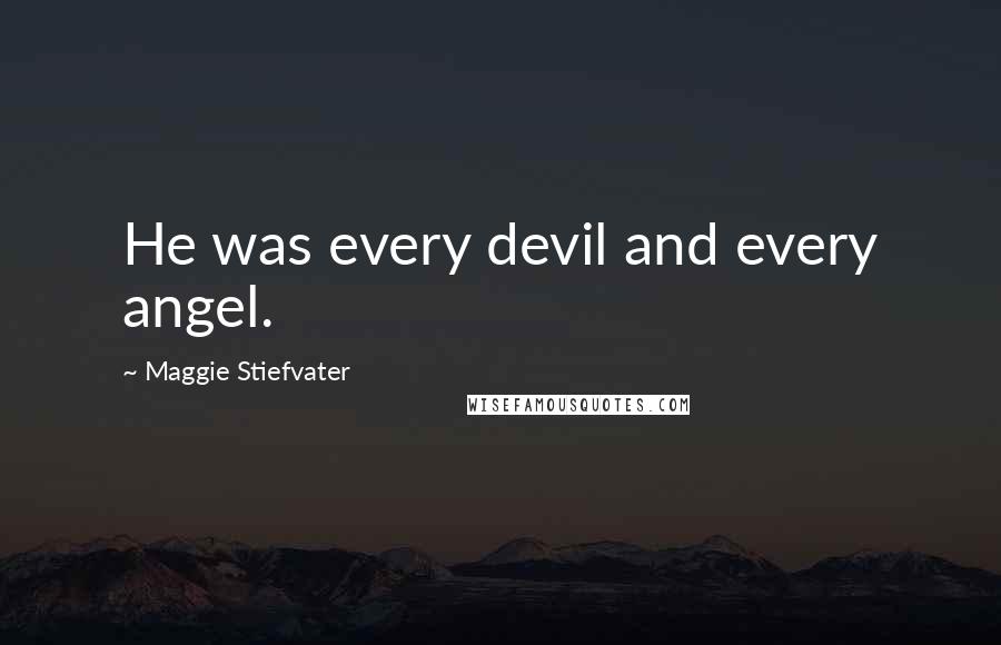 Maggie Stiefvater Quotes: He was every devil and every angel.