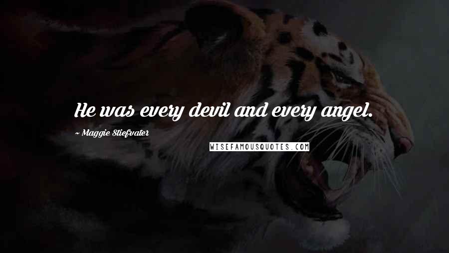 Maggie Stiefvater Quotes: He was every devil and every angel.