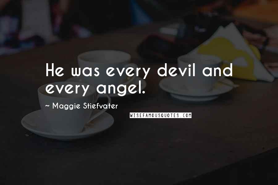 Maggie Stiefvater Quotes: He was every devil and every angel.