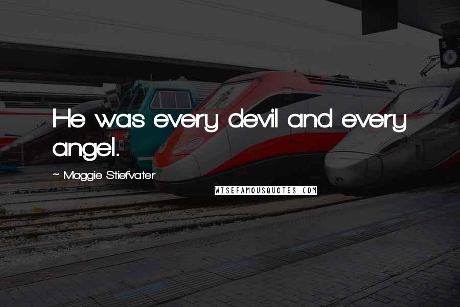 Maggie Stiefvater Quotes: He was every devil and every angel.