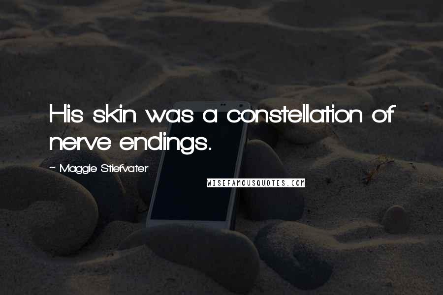 Maggie Stiefvater Quotes: His skin was a constellation of nerve endings.